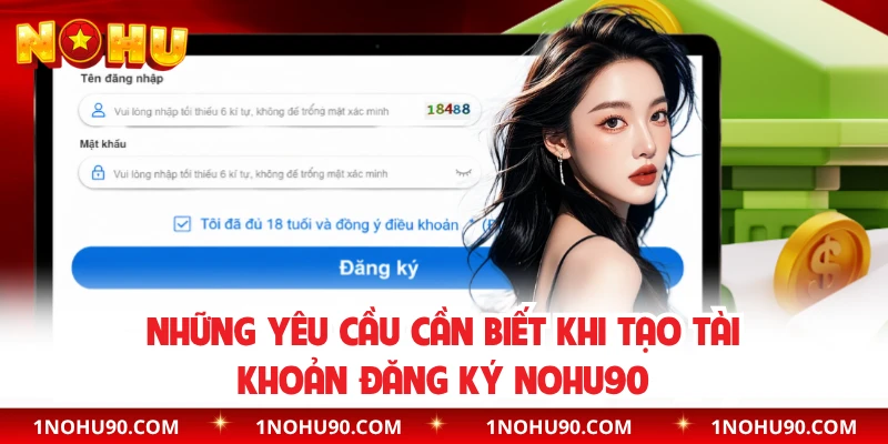 Những yêu cầu cần biết khi tạo tài khoản đăng ký NOHU90 
